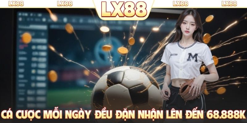 Cá cược mỗi ngày đều đặn nhận lên đến 68.888K