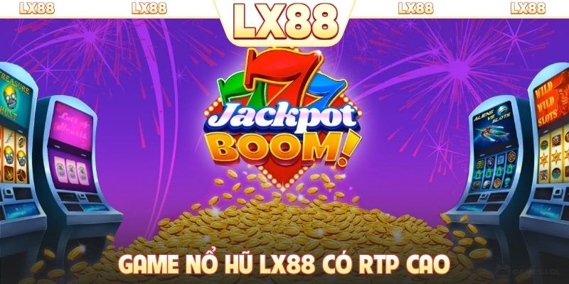 Game nổ hũ LX88 có RTP cao