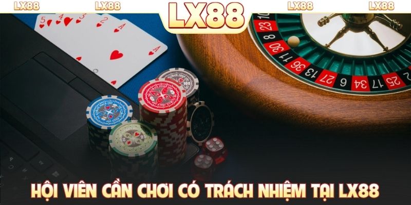 Hội viên cần chơi có trách nhiệm tại LX88