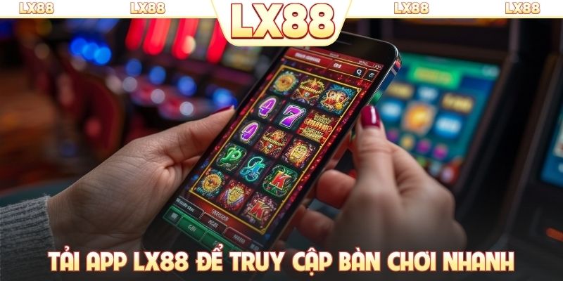 Tải app LX88 để truy cập bàn chơi nhanh