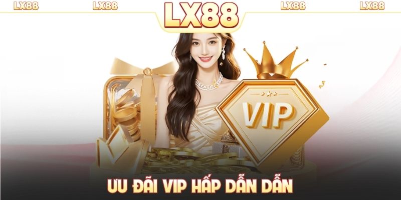 Ưu đãi VIP hấp dẫn dẫn